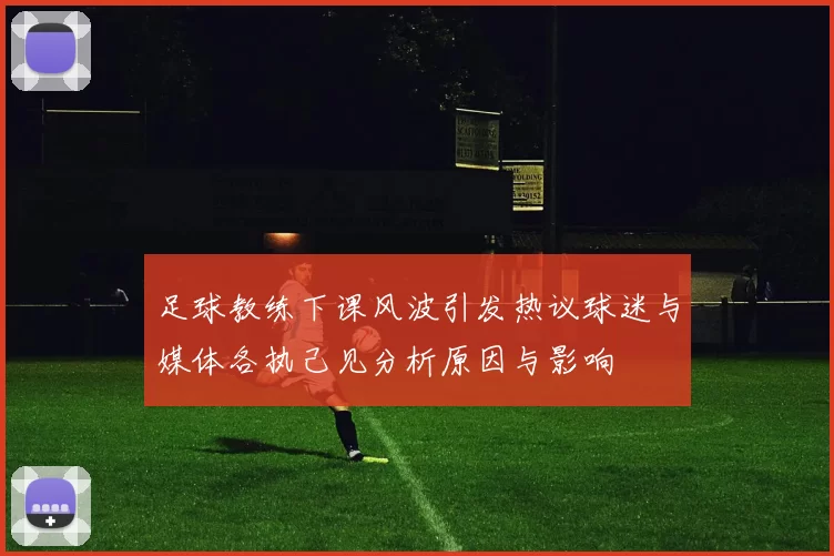 足球教练下课风波引发热议球迷与媒体各执己见分析原因与影响