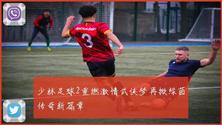 少林足球2重燃激情武侠梦再掀绿茵传奇新篇章